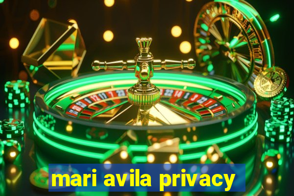 mari avila privacy